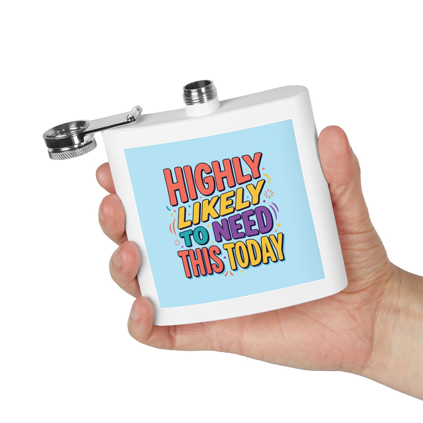 Flask — "Highly Likely to Need This Today" Stainless Steel 6oz