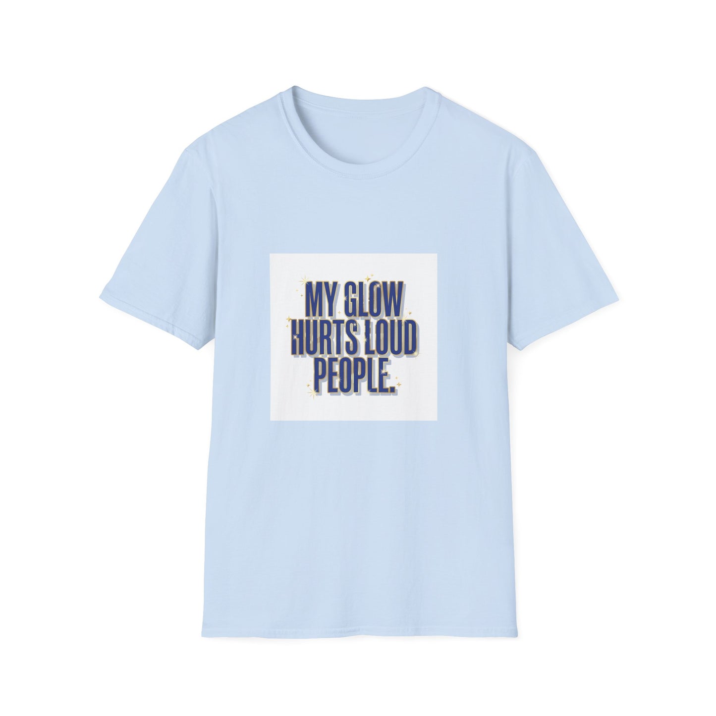 My Glow Hurts Loud People Tee — Bold Statement Graphic T-Shirt