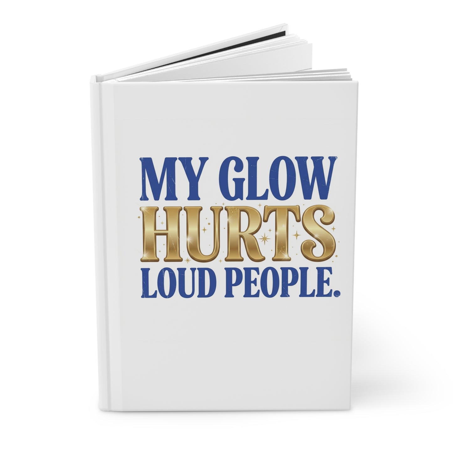 My Glow Hurts Loud People Hardcover Journal — Funny Sassy Guided Notebook for Confident Women