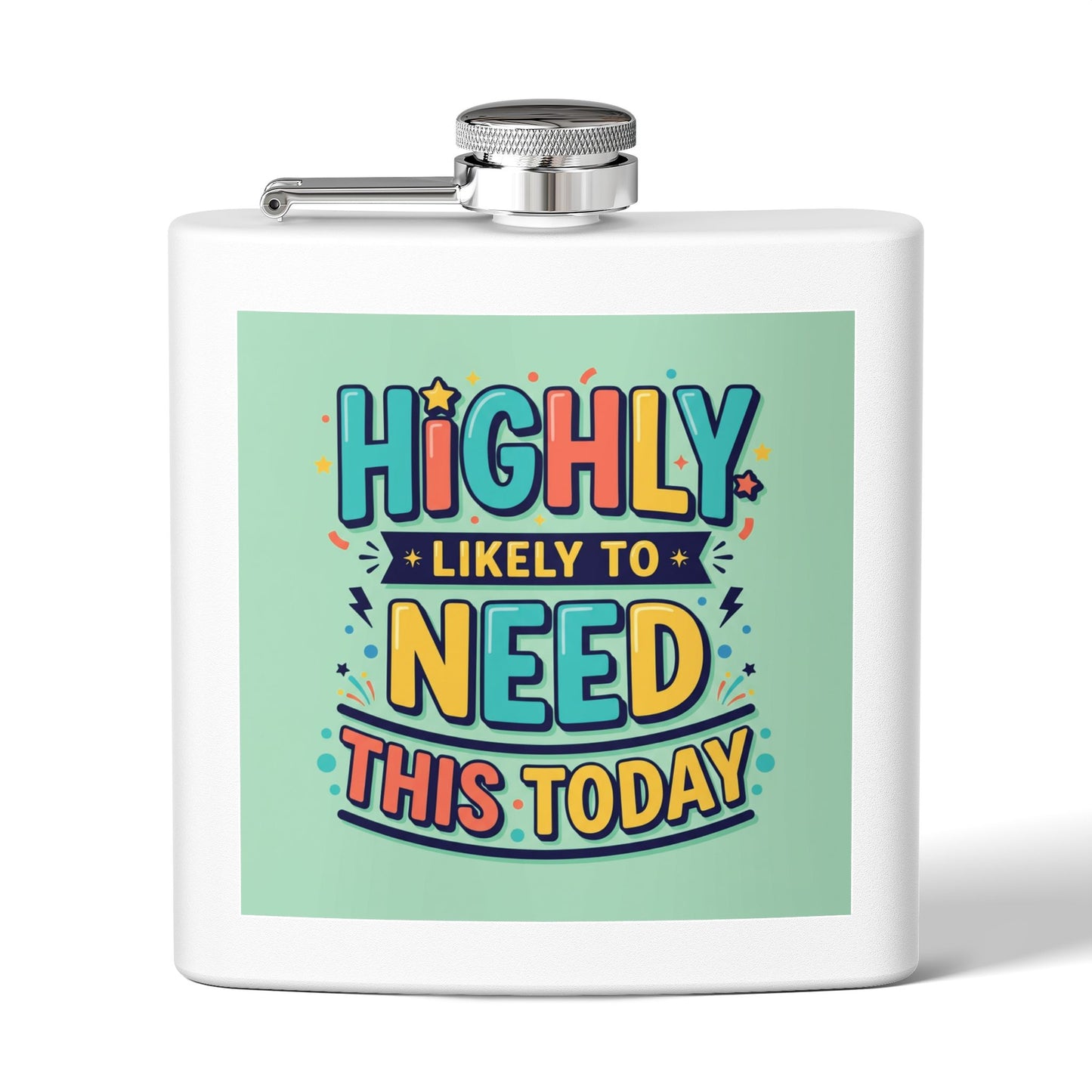 Flask — "Highly Likely to Need This Today" 6oz Stainless Steel