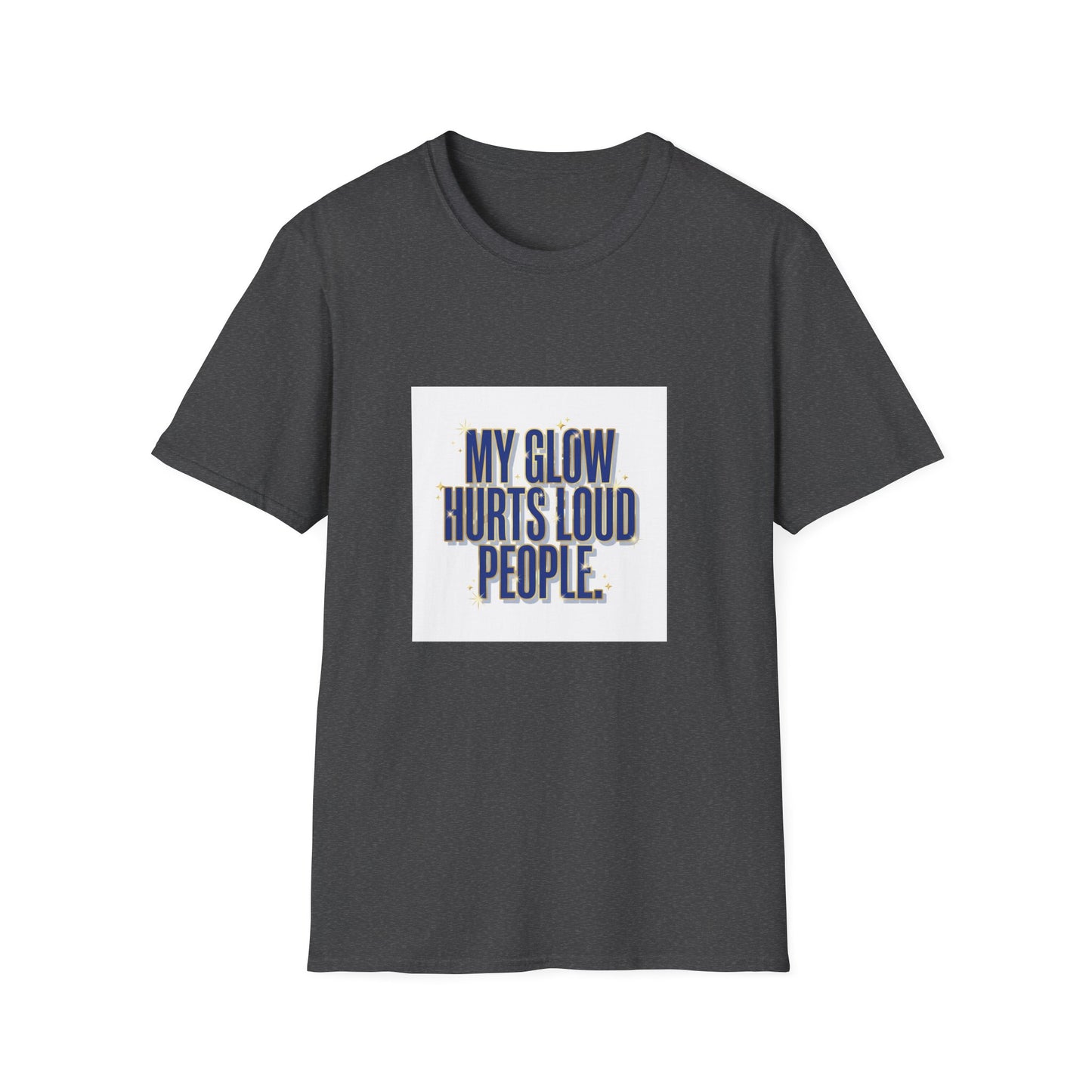 My Glow Hurts Loud People Tee — Bold Statement Graphic T-Shirt