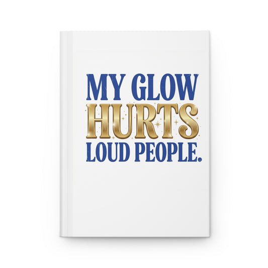 My Glow Hurts Loud People Hardcover Journal — Funny Sassy Guided Notebook for Confident Women