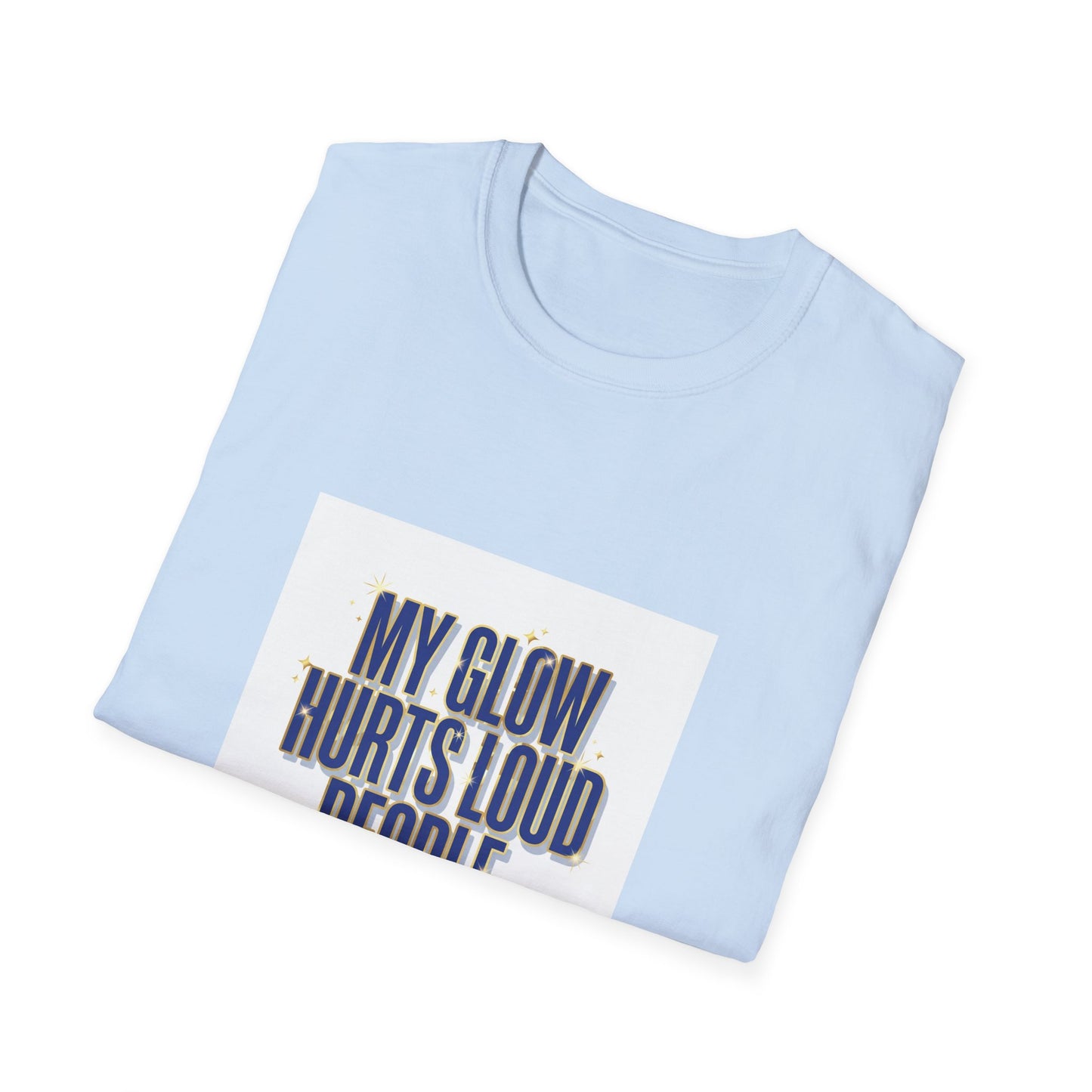 My Glow Hurts Loud People Tee — Bold Statement Graphic T-Shirt